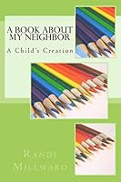 A Book about My Neighbor: A Child's Creation 0989486583 Book Cover
