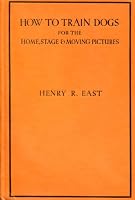 How to Train Dogs for the Home, Stage and Moving Pictures B0037Q5BG2 Book Cover