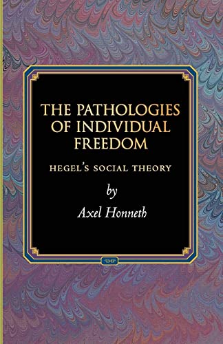 The Pathologies of Individual Freedom: Hegel's Social Theory (Princeton Monographs in Philosophy)