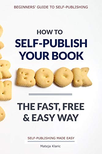 How to Self-Publish Your Book: The Fast, Free & Easy Way (Self-Publishing Made Easy)