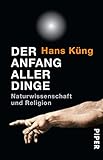 Der Anfang aller Dinge: Naturwissenschaft und Religion - Hans Küng