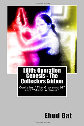 Lilith: Operation Genesis - The Collectors Edition: contains "The Graveworld" and "Stand Witness": Volume 1 (The Lilith Sanders Series)