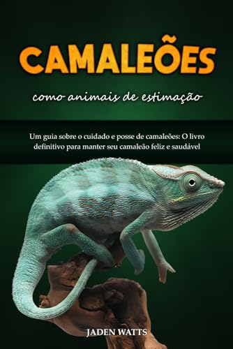 CAMALEÕES COMO ANIMAIS DE ESTIMAÇÃO : UM GUIA SOBRE O CUIDADO E P...