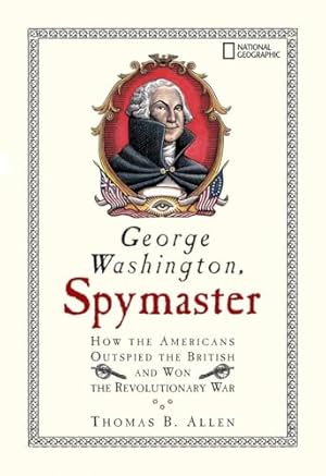 George Washington, Spymaster: How the Americans Outspied the British and Won the Revolutionary War