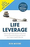 Life Leverage: How to Get More Done in Less Time, Outsource Everything & Create Your Ideal Mobile Lifestyle