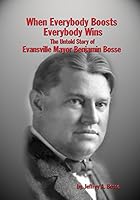 When Everybody Boosts Everybody Wins: The Untold Story of Evansville Mayor Benjamin Bosse 1938730453 Book Cover