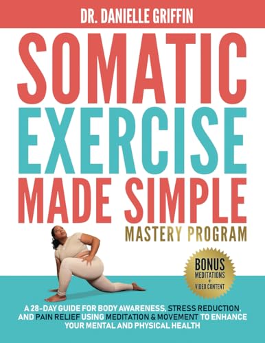 Somatic Exercise Made Simple - Mastery Program: A 28-Day Guide for Body Awareness