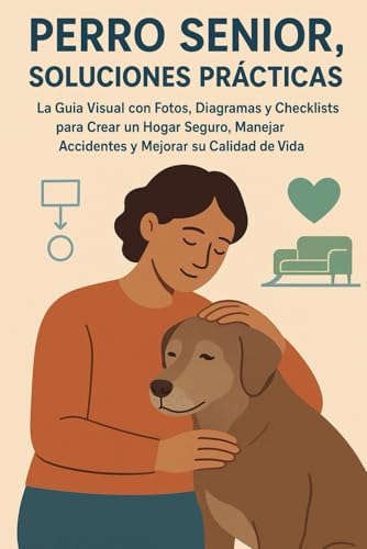 PERRO SENIOR, SOLUCIONES PRÁCTICAS: La Guía Visual con Fotos, Diagramas y Checklists para Crear un Hogar Seguro, Manejar Accidentes y Mejorar su Calidad de Vida.