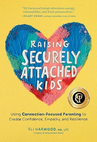 Raising Securely Attached Kids: Using Connection-Focused Parenting to Create Confidence, Empathy, and Resilience (Attachment Nerd)