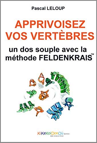 Télécharger Apprivoisez vos vertèbres : Un dos souple avec la méthode Feldenkrais livre En ligne