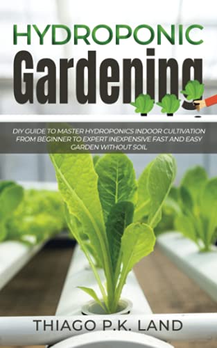 Hydroponic Gardening: DIY Guide To Master Hydroponics Indoor Cult...