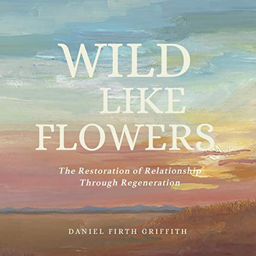 Cover art for Wild Like Flowers: The Restoration of Relationship Through Regeneration