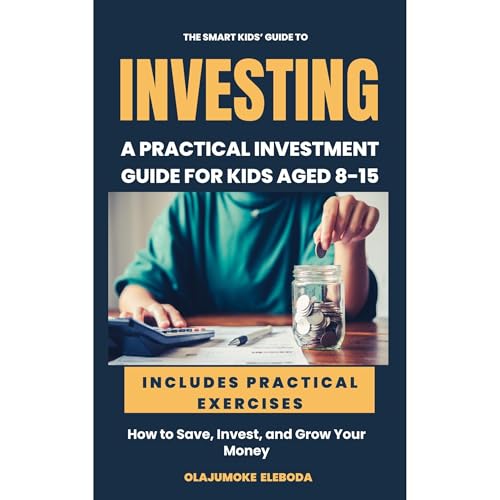 The Smart Kids&amp;rsquo; Guide to Investing: A Practical Investment Guide for Kids Ages 8-15 by Olajumoke Eleboda episode artwork