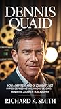 dennis fantina  DENNIS QUAID: How A Different Kind of Longevity, Not Hyped, Defined His Hollywood Leading Man Journey – A Biography (English Edition)