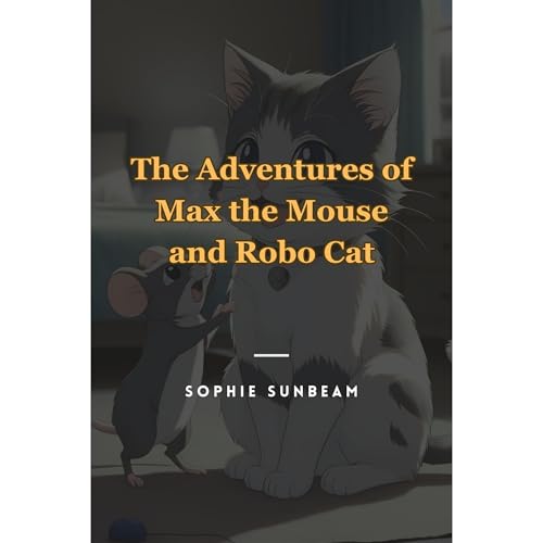 The Adventures of Max the Mouse and Robo Cat (Authored by Sophie Sunbeam) episode artwork