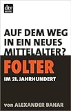 Folter im 21. Jahrhundert: Auf dem Weg in ein neues Mittelalter? (dtv Fortsetzungsnummer 0 24713) - Alexander Bahar 