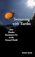Swimming with Turtles: How Wonder Reconnects Us to the Natural World 1625349548 Book Cover