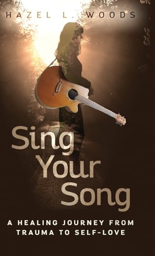 Sing Your Song: A Healing Journey from Trauma to Self-Love