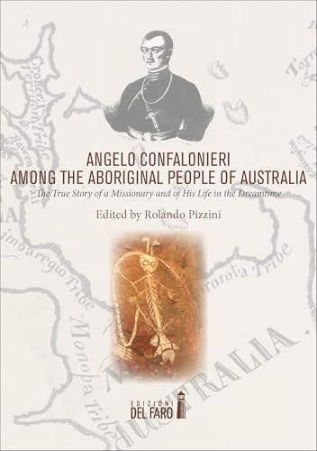 Angelo Confalonieri among the Aboriginal People of Australia: The True Story of a Missionary and of His Life in the Dreamtime