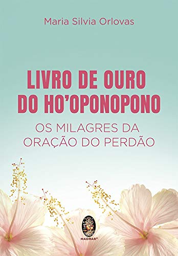 Livro de Ouro de Ho'oponopono: os Milagres da Oração do Perdão