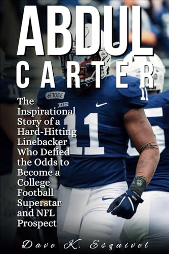 Abdul Carter: The Inspirational Story of a Hard-Hitting Linebacker Who Defied the Odds to Become a College Football Superstar and NFL Prospect