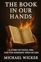 The Book in Our Hands: A Story of Faith, Fire, and the Enduring Word of God B0F5WWLG82 Book Cover