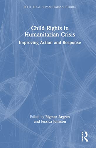 Child Rights in Humanitarian Crisis (Routledge Humanitarian Studies)
