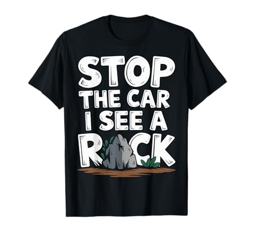 Geologist's Humor And Rock Lovers Stop The Car I See A Rock T-Shirt