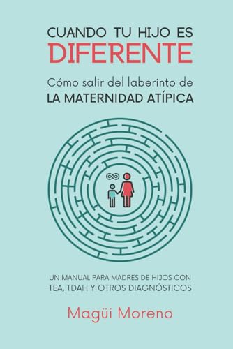 Cuando tu Hijo es Diferente: Cómo salir del laberinto de la maternidad atípica
