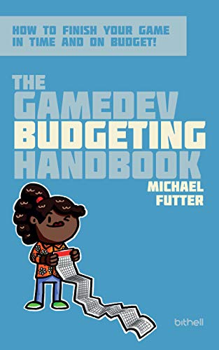 The GameDev Budgeting Handbook: How to finish your game in time and on budget (The GameDev Business Handbook Book 2)