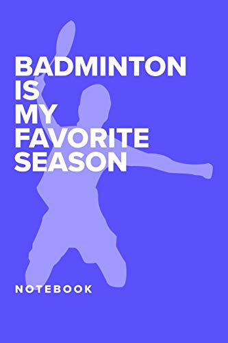 Badminton Is My Favourite Season - Notebook: Blank Lined Gift Journal For Sports Writers (Racket Games)