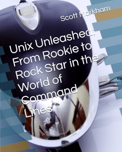 Unix Unleashed: From Rookie to Rock Star in the World of Command Lines (IT concepts and technologies from beginners to more advanced.)