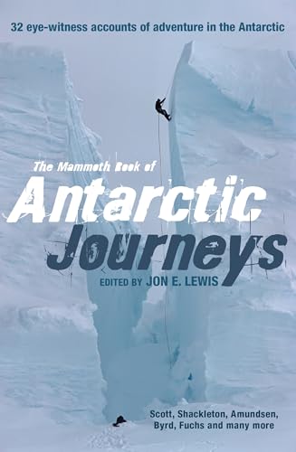 The Mammoth Book of Antarctic Journeys: 32 eye-witness accounts of adventure in the Antarctic (Mammoth Books)