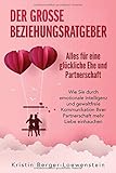  Der große Beziehungsratgeber - Alles für eine glückliche Ehe und Partnerschaft: Wie Sie durch emotionale Intelligenz und gewaltfreie Kommunikation Ihrer Partnerschaft mehr Liebe einhauchen