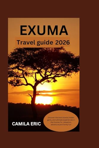 Exuma Travel Guide 2026:: Discover the Best Islands, Hidden Gems, and Ultimate Experiences in the Exumas for Relaxation, Adventure, and Family Fun"