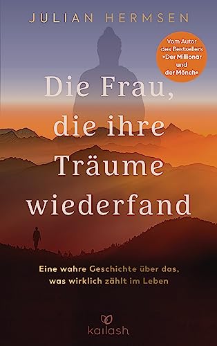 Die Frau, die ihre Träume wiederfand: Eine wahre Geschichte über das, was wirklich zählt im Leben - Vom Autor des Bestsellers „Der Millionär und der Mönch