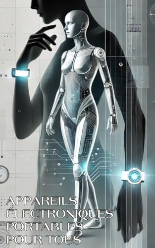 Appareils électroniques portables pour tous: apprenez et créez votre propre appareil portable intelligent (French Edition)