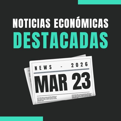 🗞️ Noticias econ&oacute;micas destacadas 📅 23/03/2026
