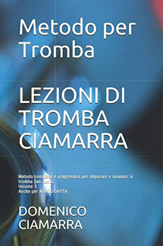 LEZIONI DI TROMBA CIAMARRA: Metodo completo e progressivo per imparare a suonare la tromba con audio Volume 1 anche per autodidatta Per ricevere ... Raccolta di Brani Classici) (Italian Edition)
