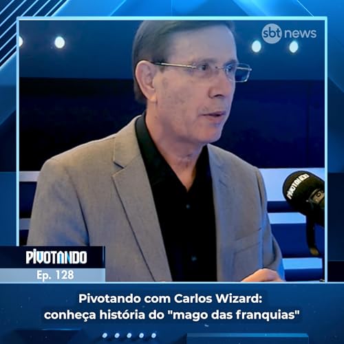 Pivotando com Carlos Wizard: conhe&ccedil;a hist&oacute;ria do "mago das franquias" | #128