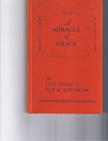A MIRACLE OF GRACE. THE LIFE STORY OF PAT B. WITHROW. B002GLDEJU Book Cover