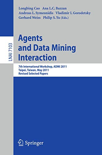 Agents and Data Mining Interaction: 7th International Workshop, ADMI 2011, Taipei, Taiwan, May 2-6, 2011, Revised Selected Papers (Lecture Notes in Computer Science, 7103)