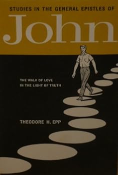 Studies in the General Epistles of John: The Walk of Love in the Light of Truth