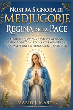 NOSTRA SIGNORA DI MEDJUGORJE: REGINA DELLA PACE: Preghiere quotidiane potenti, messaggi mariani e devozioni per la pace, la guarigione, la conversione e il rinnovamento spirituale. (Italian Edition)