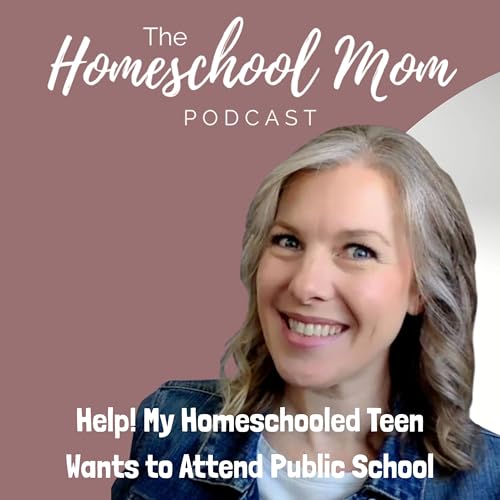 Help! My Homeschooled Teen Wants to Attend Public School | Ep 34