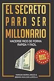 EL SECRETO PARA SER MILLONARIO: HACERSE RICO DE FORMA RAPIDA Y FACIL (Spanish Edition)