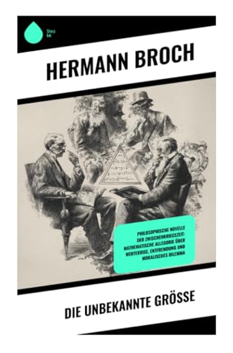 Die Unbekannte Größe: Philosophische Novelle der Zwischenkriegszeit: mathematische Allegorie über Wertekrise, Entfremdung und moralisches Dilemma