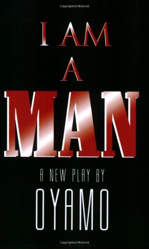 I Am A Man A New Play Powa Ta Da Peepas Applause Books Kindle Edition By Oyamo Literature Fiction Kindle Ebooks Amazon Com