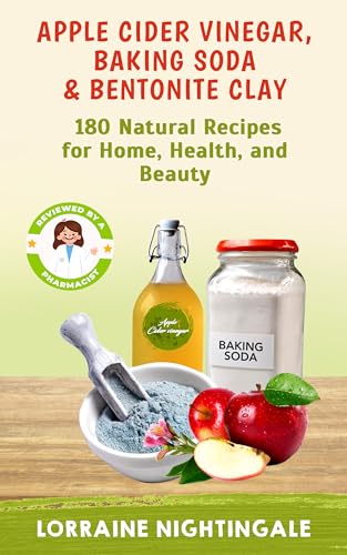 Apple Cider Vinegar, Baking Soda & Bentonite Clay: 180 Natural Recipes for Home, Health, and Beauty!