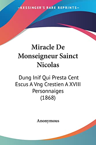 Miracle De Monseigneur Sainct Nicolas: Dung Inif Qui Presta Cent Escus A Vng Crestien A XVIII Personnaiges (1868) (French Edition)